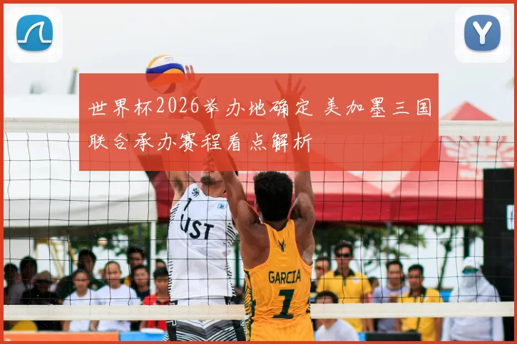 世界杯2026举办地确定 美加墨三国联合承办赛程看点解析