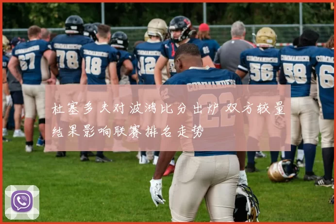 杜塞多夫对波鸿比分出炉 双方较量结果影响联赛排名走势