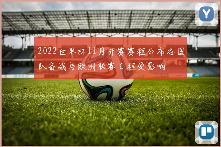 2022世界杯11月开赛赛程公布各国队备战与欧洲联赛日程受影响